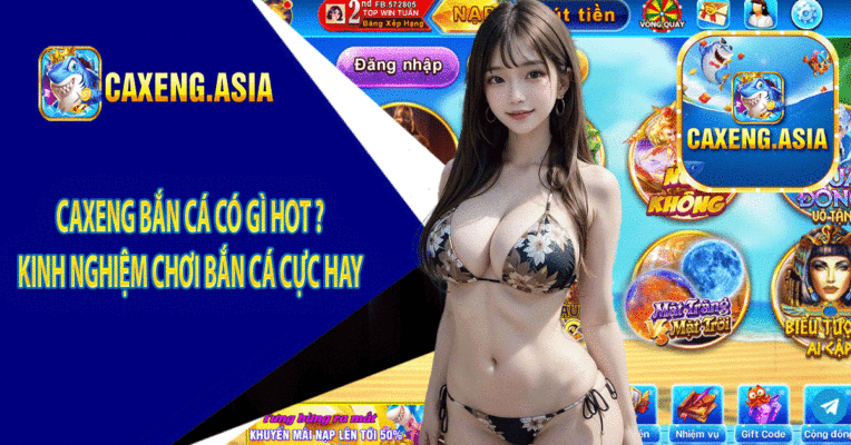 Caxeng Bắn cá có gì hot ?Kinh Nghiệm Chơi Bắn Cá Cực Hay