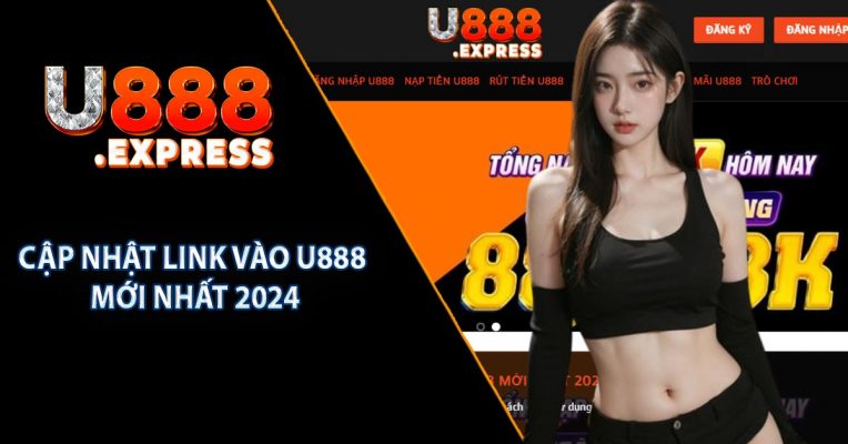 Cập Nhật Link Vào U888 Mới Nhất 2024